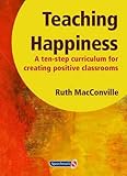 Teaching happiness : a ten-step curriculum for creating positive classrooms