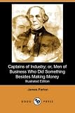 Captains of Industry; or, Men of Business Who Did Something Besides Making Money (IlIustrated Edition) (Dodo Press)