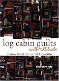 Log Cabin Quilts With Attitude: A New Twist on an Old Favorite