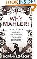 Why Mahler?: How One Man and Ten Symphonies Changed the World
