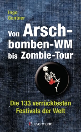 Von Arschbomben-WM bis Zombie-Tour: Die 133 verrücktesten Festivals der Welt (German Edition)