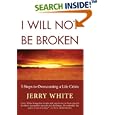 I Will Not Be Broken: Five Steps to Overcoming a Life Crisis by Jerry White