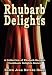 Rhubarb Delights Cookbook: A Collection of Rhubarb Recipes