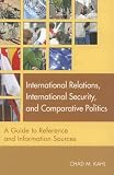 International Relations, International Security, and Comparative Politics: A Guide to Reference and Information Sources (Reference Sources in the Social Sciences)
