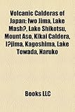 Volcanic Calderas of Japan: Iwo Jima, Lake MASH, Lake Shikotsu, Mount Aso, Kikai Caldera, I Jima, Kagoshima, Lake Towada, Naruko-