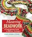 Mastering Beadwork: A Comprehensive Guide to Off-Loom Techniques [MASTERING BEADWORK -OS]