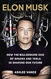 Elon Musk: How the Billionaire CEO of SpaceX and Tesla is shaping our Future