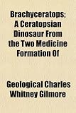 Brachyceratops; A Ceratopsian Dinosaur From the Two Medicine Formation Of