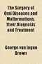 The Surgery of Oral Diseases and Malformations, Their Diagnosis and Treatment