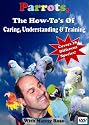Parrots The How To Of Caring,Understanding, Training & Choosing