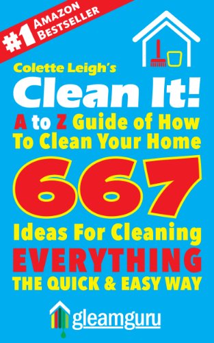 Clean It! A to Z Guide of How To Clean Your Home : 667 Ideas For Cleaning Everything,The Quick & Easy Way (Gleam Guru) Clean It! A to Z Guide of How To Clean Your Home : 667 Ideas For Cleaning Everything,The Quick & Easy Way (Gleam Guru)