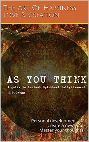 As you think - A guide to instant Spiritual Enlightenment: Personal development, to create a new you! Master your thoughts