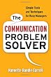 The Communication Problem Solver: Simple Tools and Techniques for Busy Managers