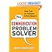 The Communication Problem Solver: Simple Tools and Techniques for Busy Managers