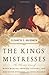 The Kings' Mistresses: The Liberated Lives of Marie Mancini, Princess Colonna, and Her Sister Hortense, Duchess Mazarin