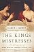 The kings' mistresses : the liberated lives of Marie Mancini, Princess Colonna, and her sister, Hortense, Duchess Mazarin