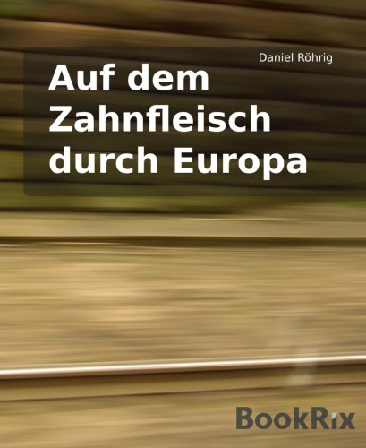 Auf dem Zahnfleisch durch Europa (German Edition)