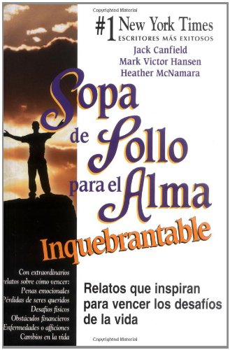 Sopa de Pollo para el Alma Inquebrantable: Relatos que inspiran para vencer los desafÃ­os de la vida (Chicken Soup for the Soul) (Spanish Edition)