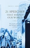 21 speeches that shaped our world : the people and ideas that changed the way we think