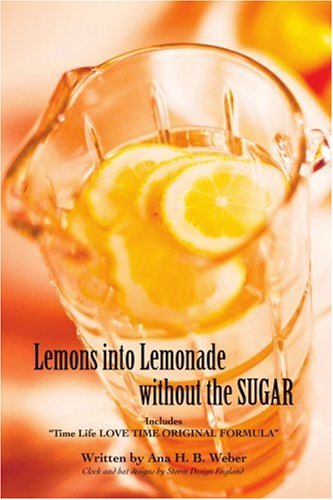 Lemons into Lemonade without the SUGAR: Includes 'Time Life LOVE TIME ORIGINAL FORMULA'