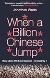 When a Billion Chinese Jump: How China Will Save Mankind  Or Destroy It