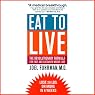Eat to Live: The Revolutionary Formula for Fast and Sustained Weight Loss