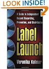 Label Launch: A Guide to Independent Record Recording, Promotion, and Distribution