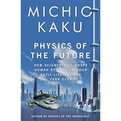 Physics of the Future: How Science Will Shape Human Destiny and Our Daily Lives by the Year 2100