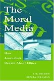 The Moral Media: How Journalists Reason About Ethics (Routledge Communication Series)