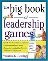 The Big Book of Leadership Games: Quick, Fun Activities to Improve Communication, Increase Productivity, and Bring Out the Best in Employees