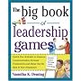 The Big Book of Leadership Games: Quick, Fun Activities to Improve Communication, Increase Productivity, and Bring Out the Best in Employees