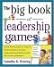 The Big Book of Leadership Games: Quick, Fun Activities to Improve Communication, Increase Productivity, and Bring Out the Best in Employees