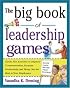 The Big Book of Leadership Games: Quick, Fun Activities to Improve Communication, Increase Productivity, and Bring Out the Best in Employees