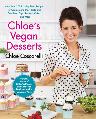 Chloe's Vegan Desserts: More than 100 Exciting New Recipes for Cookies and Pies, Tarts and Cobblers, Cupcakes and Cakes-and More!