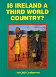 Is Ireland a third world country? : the report of a conference held in the Teachers' Club, Dublin on 20th April 1991, organised by the Centre for Research and Documentation, Belfast