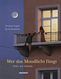 Wer das Mondlicht f&auml;ngt: Bilder und Gedichte - Quint Buchholz, Michael Kr&uuml;ger