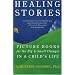 Healing Stories: Picture Books for the Big and Small Changes in a Child's Life
