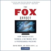The Fox Effect: How Roger Ailes Turned a Network into a Propaganda Machine | [David Brock, Ari Rabin-Havt, Media Matters for America]
