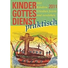Kindergottesdienst praktisch - 2011: Mit Kindern Glauben feiern und verstehen