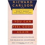 You Can Feel Good Again: Common-Sense Strategies for Releasing Unhappiness and Changing Your Life book cover