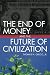 The End of Money and the Future of Civilization