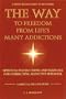A Faith-Based Guide To Recovery: The Way To Freedom From Life's Many Addictions