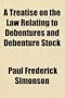 A Treatise on the Law Relating to Debentures and Debenture Stock; Issued by Trading and Public Companies and by Local Authorities: With Forms