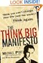 The Think Big Manifesto: Think You Can't Change Your Life (and the World)? Think Again