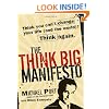 The Think Big Manifesto: Think You Can't Change Your Life (and the World)? Think Again