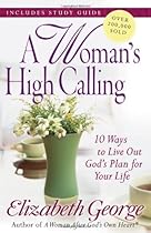 A Woman's High Calling: 10 Ways to Live Out God's Plan for Your Life A Woman's High Calling: 10 Ways to Live Out God's Plan for Your Life