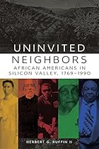 Uninvited Neighbors: African Americans in Silicon Valley, 1769&ndash;1990 (Race and Culture in the American West Series)