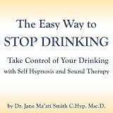 Dr. Jane Maati Smith C.Hyp. Msc.D. The Easy Way to Stop Drinking Take Control of Your Drinking with Self Hypnosis and Sound Therapy
