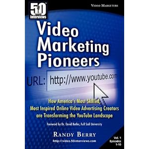 50 Interviews: Video Marketing Pioneers: How America's Most Skilled, Most Inspired, Online Video Advertising Creators are Transforming the YouTube Landscape