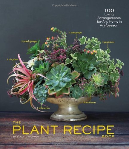 The Plant Recipe Book: 100 Living Arrangements for Any Home in Any Season by Baylor Chapman (2014-04-08)